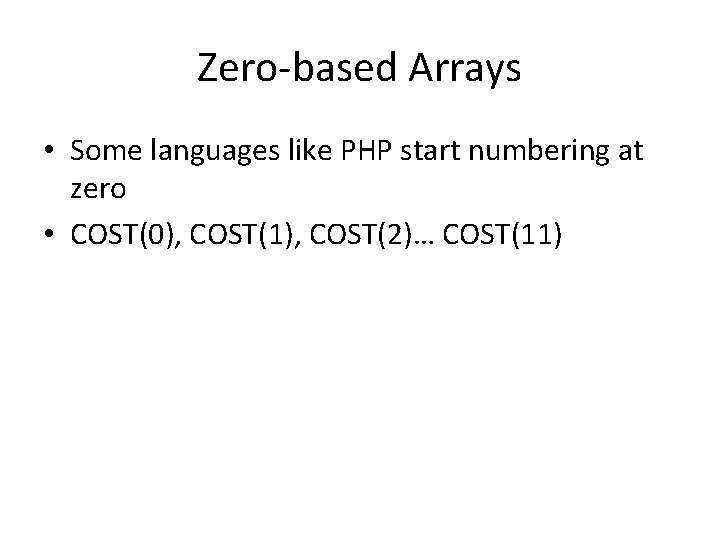 Zero-based Arrays • Some languages like PHP start numbering at zero • COST(0), COST(1),