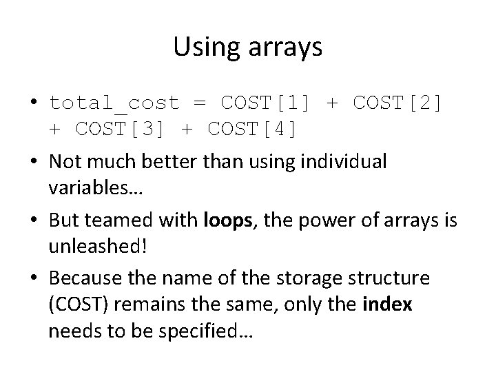 Using arrays • total_cost = COST[1] + COST[2] + COST[3] + COST[4] • Not