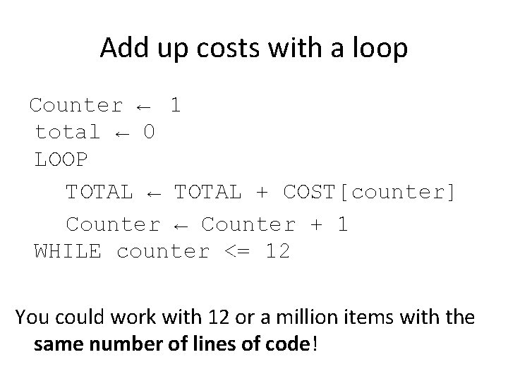 Add up costs with a loop Counter ← 1 total ← 0 LOOP TOTAL