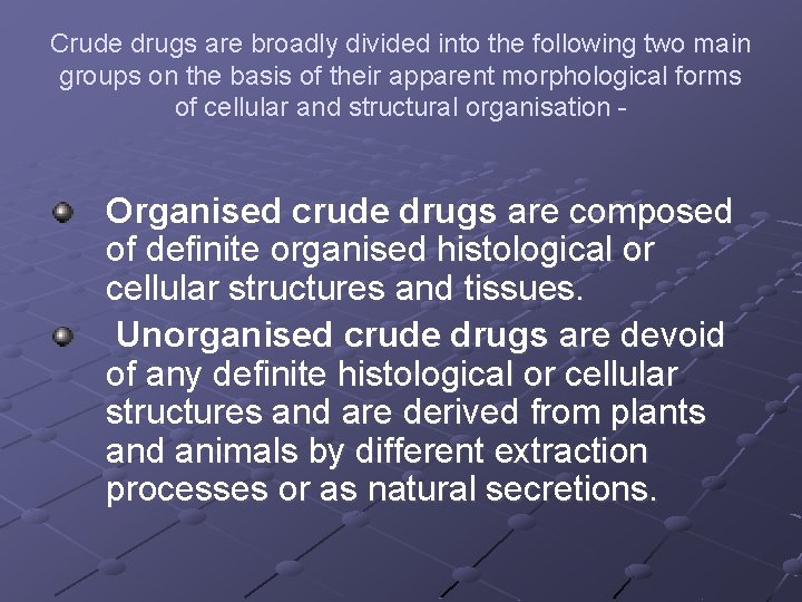 Crude drugs are broadly divided into the following two main groups on the basis