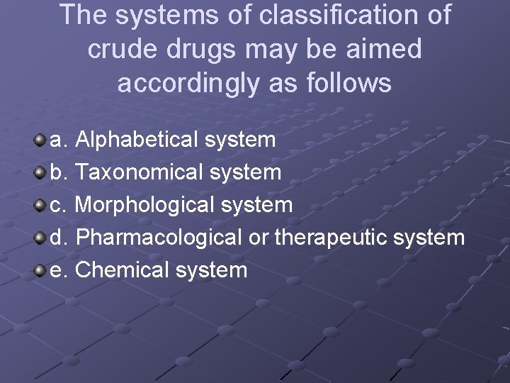 The systems of classification of crude drugs may be aimed accordingly as follows a.