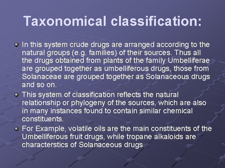 Taxonomical classification: In this system crude drugs are arranged according to the natural groups