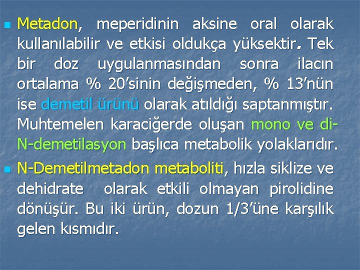 n n Metadon, meperidinin aksine oral olarak kullanılabilir ve etkisi oldukça yüksektir. Tek bir