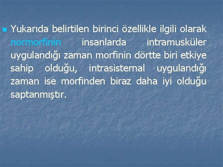 n Yukarıda belirtilen birinci özellikle ilgili olarak normorfinin insanlarda intramusküler uygulandığı zaman morfinin dörtte