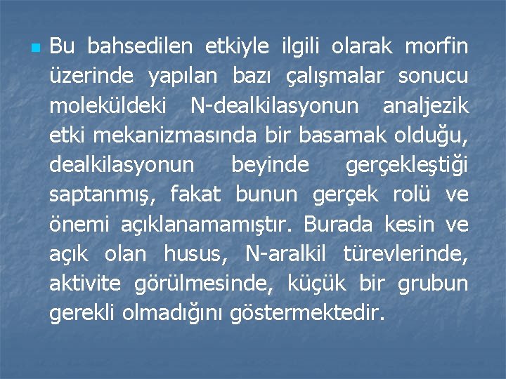 n Bu bahsedilen etkiyle ilgili olarak morfin üzerinde yapılan bazı çalışmalar sonucu moleküldeki N-dealkilasyonun