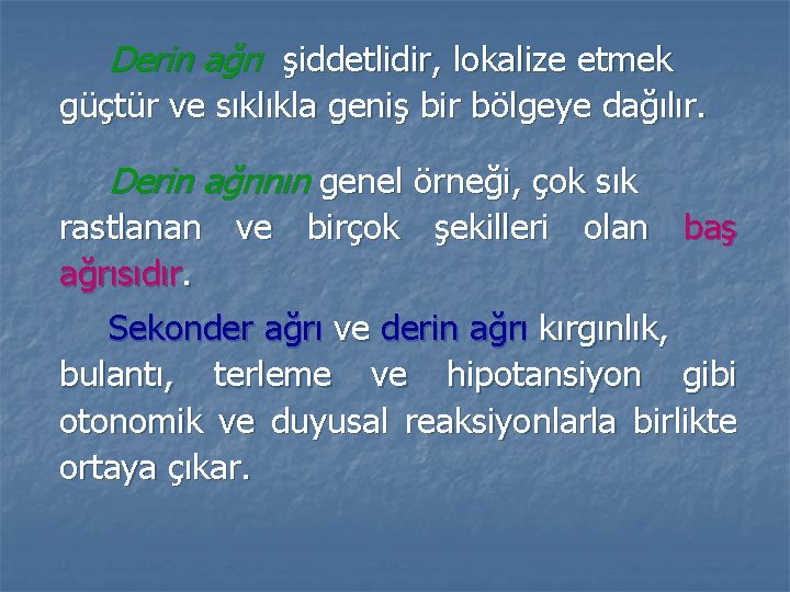 Derin ağrı şiddetlidir, lokalize etmek güçtür ve sıklıkla geniş bir bölgeye dağılır. Derin ağrının