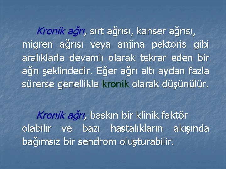 Kronik ağrı, sırt ağrısı, kanser ağrısı, migren ağrısı veya anjina pektoris gibi aralıklarla devamlı