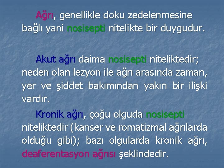 Ağrı, genellikle doku zedelenmesine bağlı yani nosisepti nitelikte bir duygudur. Akut ağrı daima nosisepti