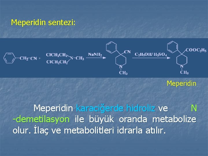 Meperidin sentezi: Meperidin karaciğerde hidroliz ve N -demetilasyon ile büyük oranda metabolize olur. İlaç