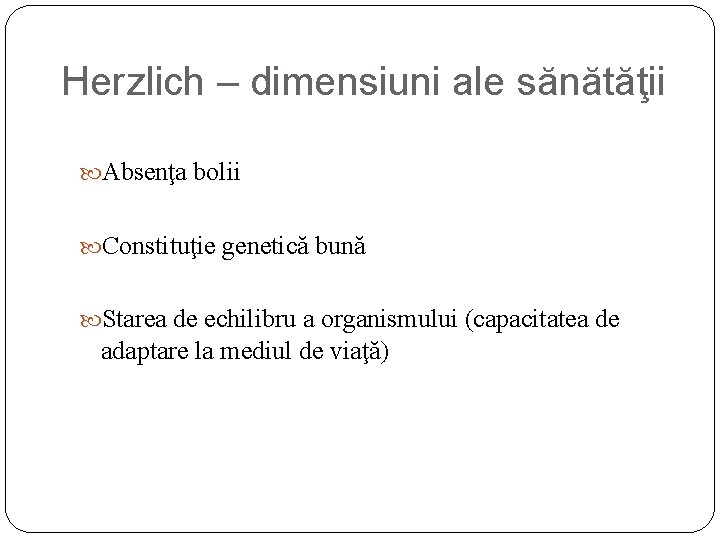 Herzlich – dimensiuni ale sănătăţii Absenţa bolii Constituţie genetică bună Starea de echilibru a