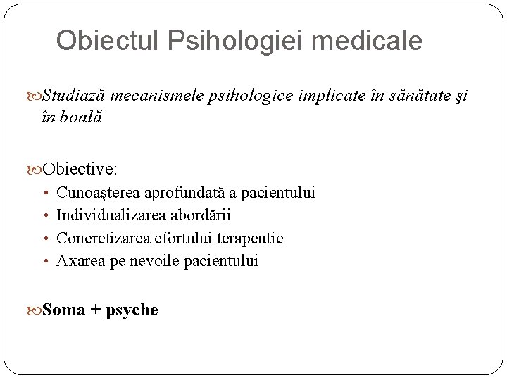Obiectul Psihologiei medicale Studiază mecanismele psihologice implicate în sănătate şi în boală Obiective: • Obiectul Psihologiei medicale Studiază mecanismele psihologice implicate în sănătate şi în boală Obiective: •