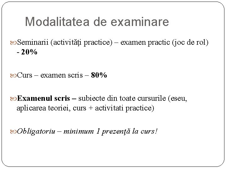 Modalitatea de examinare Seminarii (activităţi practice) – examen practic (joc de rol) - 20%