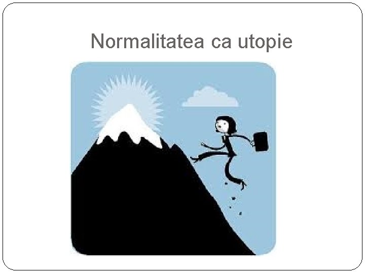 Normalitatea ca utopie Normalitatea ca utopie