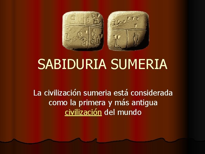 SABIDURIA SUMERIA La civilización sumeria está considerada como la primera y más antigua civilización