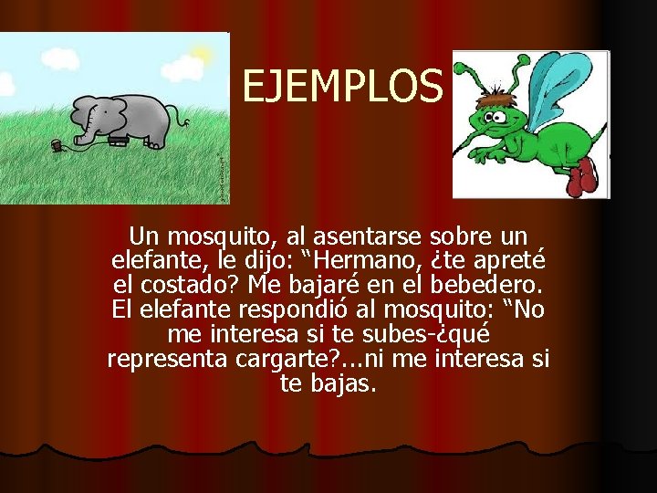  EJEMPLOS Un mosquito, al asentarse sobre un elefante, le dijo: “Hermano, ¿te apreté