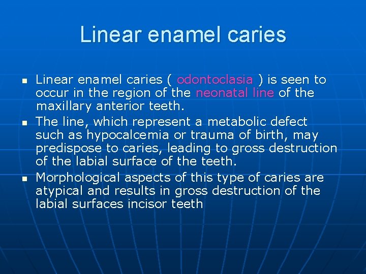 Linear enamel caries n n n Linear enamel caries ( odontoclasia ) is seen
