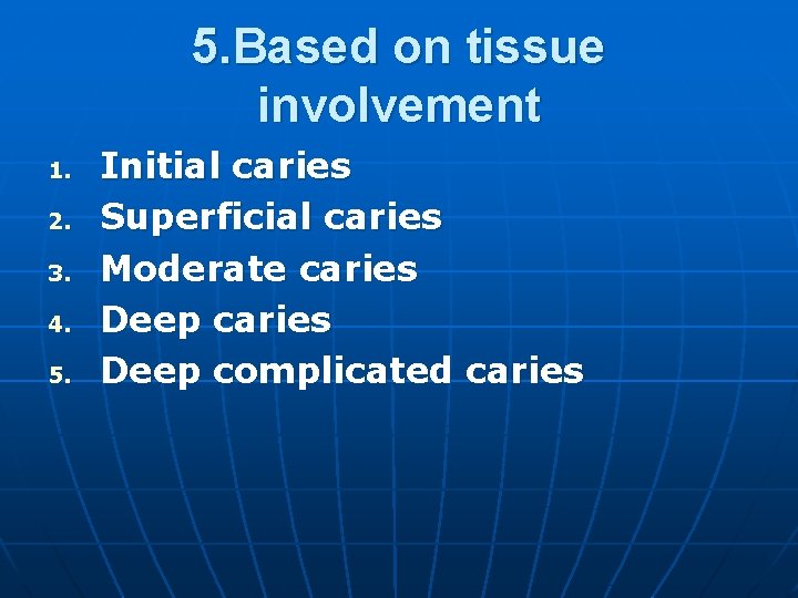 5. Based on tissue involvement 1. 2. 3. 4. 5. Initial caries Superficial caries