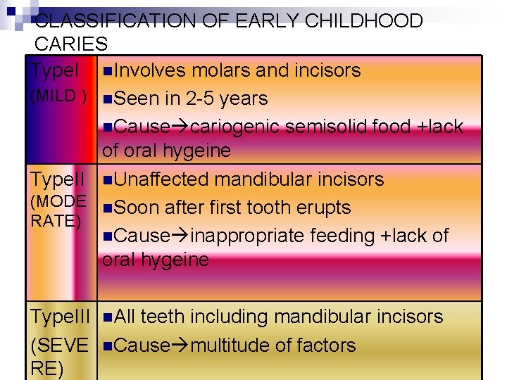 CLASSIFICATION OF EARLY CHILDHOOD CARIES Type. I n. Involves molars and incisors (MILD )