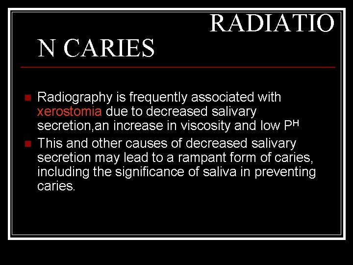 N CARIES n n RADIATIO Radiography is frequently associated with xerostomia due to decreased
