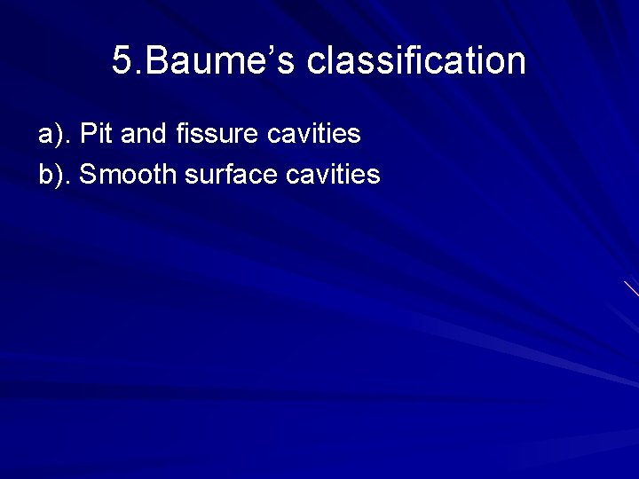 5. Baume’s classification a). Pit and fissure cavities b). Smooth surface cavities 
