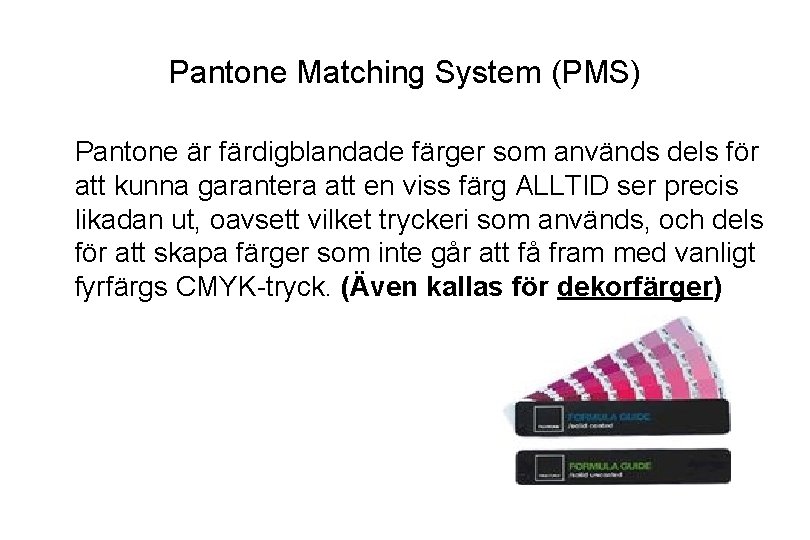 Pantone Matching System (PMS) Pantone är färdigblandade färger som används dels för att kunna