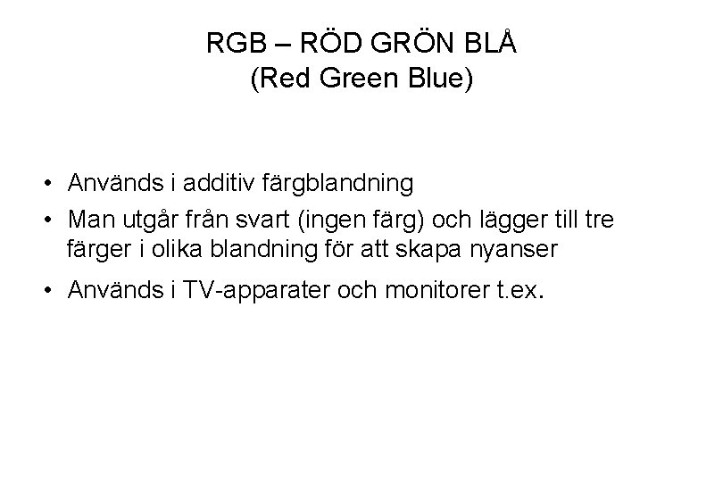 RGB – RÖD GRÖN BLÅ (Red Green Blue) • Används i additiv färgblandning •