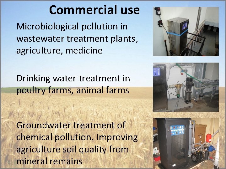 Commercial use Microbiological pollution in wastewater treatment plants, agriculture, medicine Drinking water treatment in