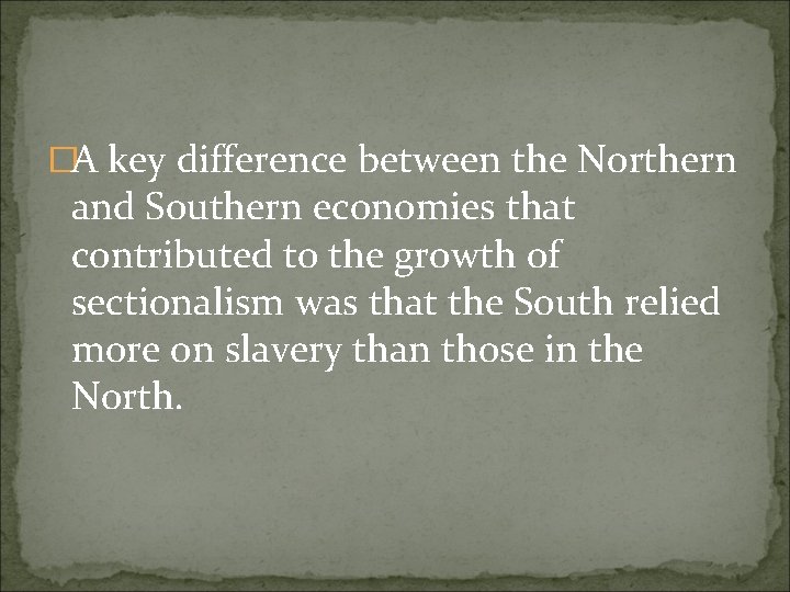 �A key difference between the Northern and Southern economies that contributed to the growth