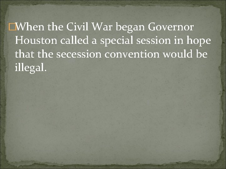 �When the Civil War began Governor Houston called a special session in hope that