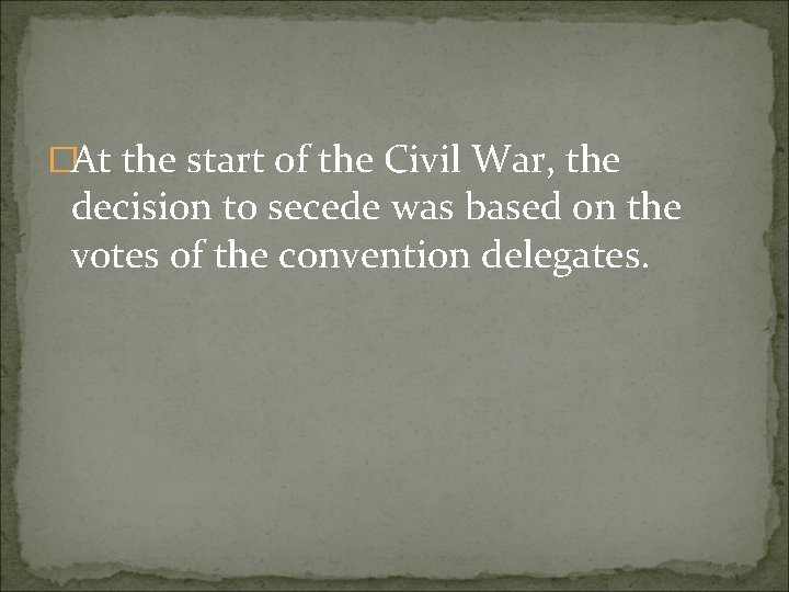 �At the start of the Civil War, the decision to secede was based on