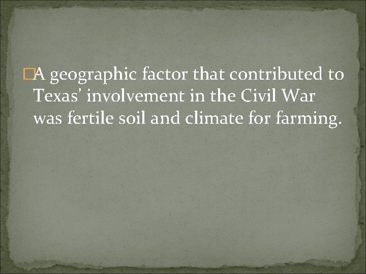 �A geographic factor that contributed to Texas’ involvement in the Civil War was fertile