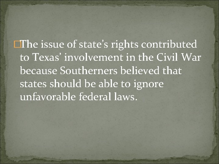 �The issue of state’s rights contributed to Texas’ involvement in the Civil War because