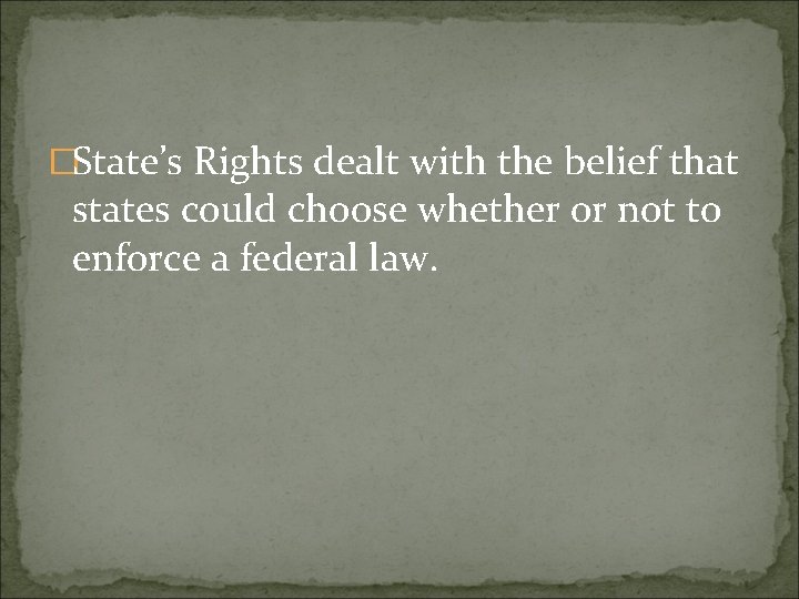 �State’s Rights dealt with the belief that states could choose whether or not to