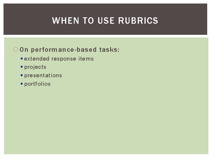 WHEN TO USE RUBRICS On performance-based tasks: § extended response items § projects § WHEN TO USE RUBRICS On performance-based tasks: § extended response items § projects §