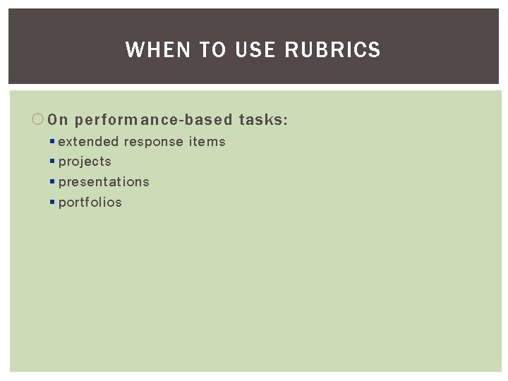 WHEN TO USE RUBRICS On performance-based tasks: § extended response items § projects §