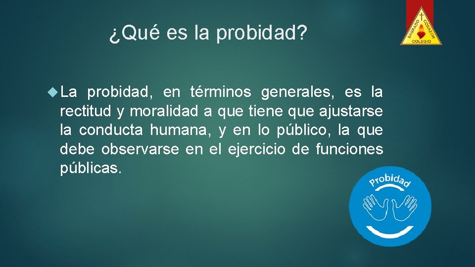 ¿Qué es la probidad? La probidad, en términos generales, es la rectitud y moralidad