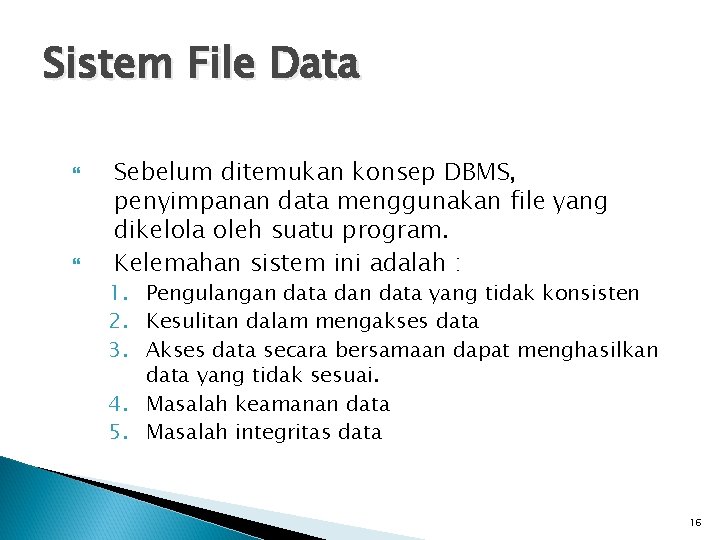 Sistem File Data Sebelum ditemukan konsep DBMS, penyimpanan data menggunakan file yang dikelola oleh