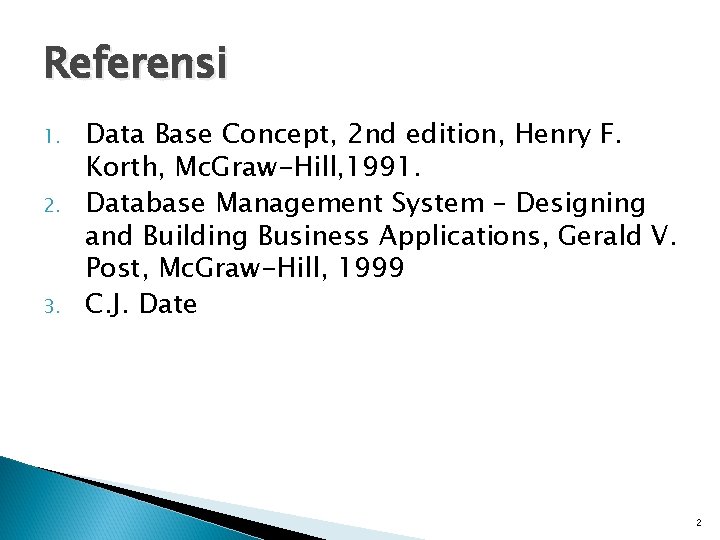 Referensi 1. 2. 3. Data Base Concept, 2 nd edition, Henry F. Korth, Mc.