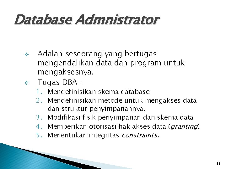 Database Admnistrator v v Adalah seseorang yang bertugas mengendalikan data dan program untuk mengaksesnya.