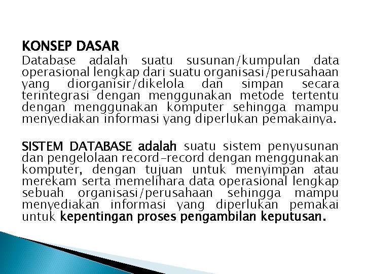 KONSEP DASAR Database adalah suatu susunan/kumpulan data operasional lengkap dari suatu organisasi/perusahaan yang diorganisir/dikelola