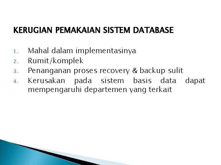 KERUGIAN PEMAKAIAN SISTEM DATABASE 1. 2. 3. 4. Mahal dalam implementasinya Rumit/komplek Penanganan proses