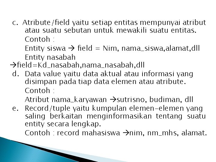 c. Atribute/field yaitu setiap entitas mempunyai atribut atau suatu sebutan untuk mewakili suatu entitas.