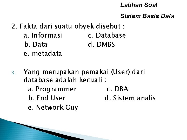 Latihan Soal Sistem Basis Data 2. Fakta dari suatu obyek disebut : a. Informasi