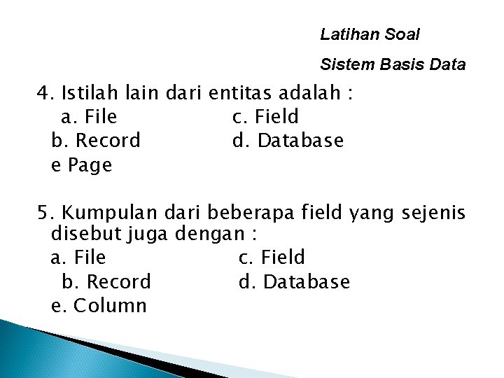 Latihan Soal Sistem Basis Data 4. Istilah lain dari entitas adalah : a. File