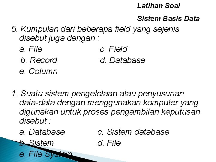 Latihan Soal Sistem Basis Data 5. Kumpulan dari beberapa field yang sejenis disebut juga