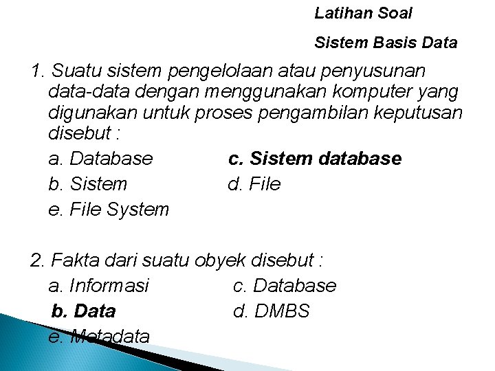 Latihan Soal Sistem Basis Data 1. Suatu sistem pengelolaan atau penyusunan data-data dengan menggunakan