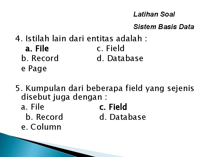 Latihan Soal Sistem Basis Data 4. Istilah lain dari entitas adalah : a. File