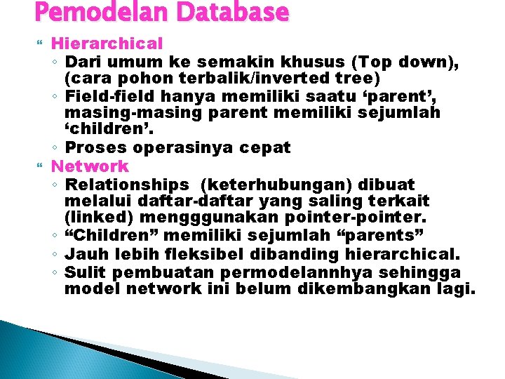 Pemodelan Database Hierarchical ◦ Dari umum ke semakin khusus (Top down), (cara pohon terbalik/inverted