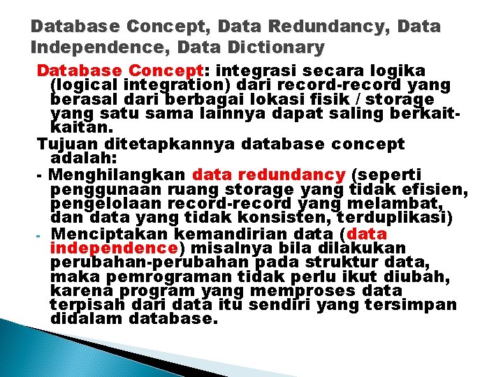 Database Concept, Data Redundancy, Data Independence, Data Dictionary Database Concept: integrasi secara logika (logical