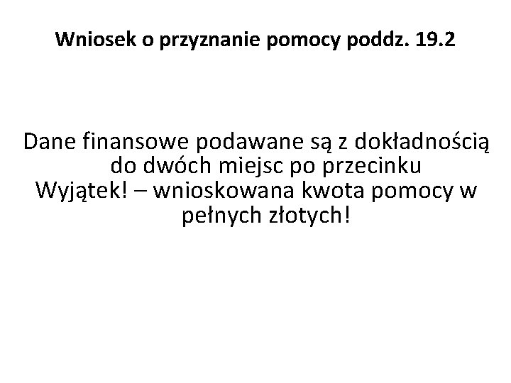 Wniosek o przyznanie pomocy poddz. 19. 2 Dane finansowe podawane są z dokładnością do